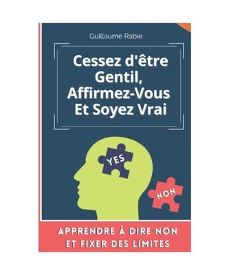 Cessez d'être gentil, Affirmez-vous et soyez vrai: Apprendre à dire NON et fix