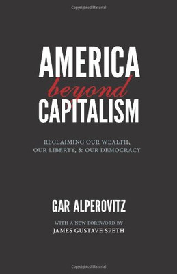 America Beyond Capitalism: Reclaiming Our Wealth, Our L - Paperback NEW James Gu