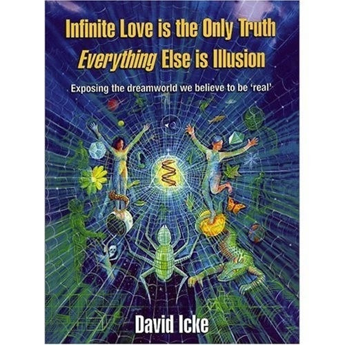 INFINITE LOVE IS THE ONLY TRUTH: EVERYTHING ELSE IS By David Icke & Neil Hague