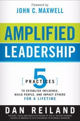 Amplified Leadership: 5 Practices to Establish Influence, Build People, and...