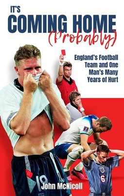 It's Coming Home (Probably): England's Football Team and One Man's Many Years of