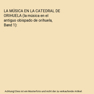 LA MÚSICA EN LA CATEDRAL DE ORIHUELA (la música en el antiguo obispado de orih