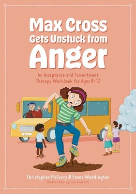 Max Cross Gets Unstuck from Anger: An Acceptance and Commitment Therapy Workbook