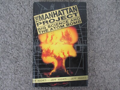 The Manhattan Project: Big Science and the Atom Bomb Jeff Hughes Historical