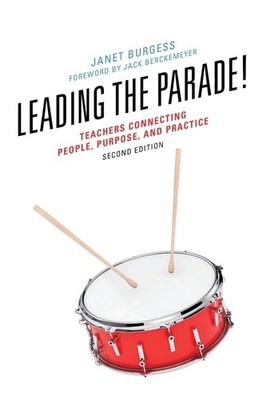 Leading the Parade!: Teachers Connecting People, Purpose, and Practice by Janet