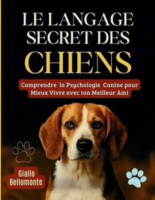 Le Langage Secret Des Chiens: Comprendre la Psychologie Canine pour Mieux Vivre