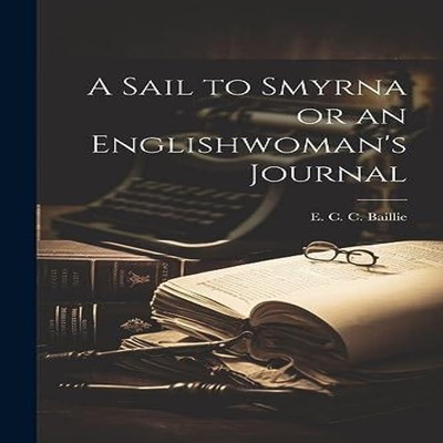 A Sail to Smyrna or an Englishwoman's Journal E. C. C. Baillie Pa