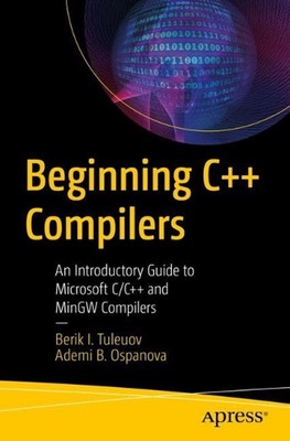 Beginning C++ Compilers: An Introductory Guide to Microsoft C/C++ and MinGW Comp