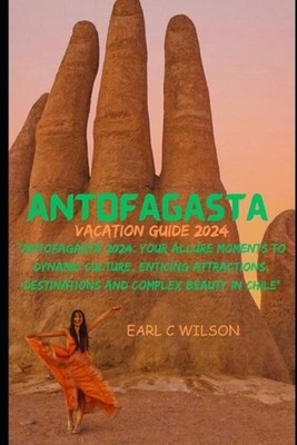 Antofagasta Vacation Guide 2024: ''Antofagasta 2024: Your Allure Moments To Dynam