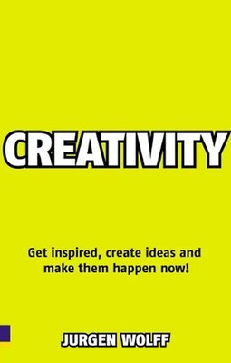Creativity Now: Get Inspired, Create Ideas and Make Them Happen Now! - Jurgen Wo