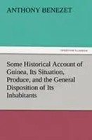 Anthony Benezet | Some Historical Account Of Guinea, Its Situation, Produce,...