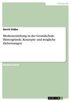 Medienerziehung In Der Grundschule. HintergrüNde, Konzepte Und MöGliche Zielsetz