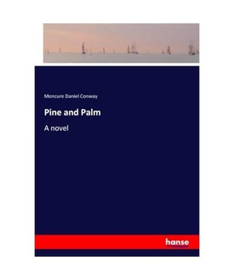 Pine and Palm: A novel: A novel, Conway, Moncure Daniel