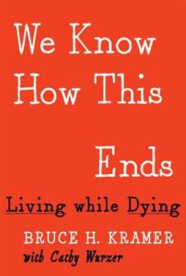 We Know How This Ends: Living while Dying - Hardcover By Kramer, Bruce H - GOOD
