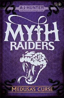 Medusa's Curse: Book 1 (Myth Raiders) By A J Hunter, James de la