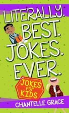Literally. Best. Jokes. Ever.: Joke..., Chantelle Grace