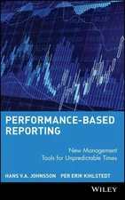 Performance-based Reporting : New Management Tools for Unpredictable Times, H...