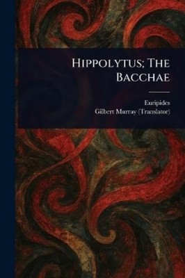 Euripides Gilbert Murray Hippolytus; The Bacchae (Taschenbuch)