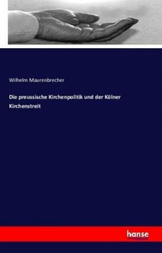 Die Preussische Kirchenpolitik Und Der Kölner Kirchenstreit 3432