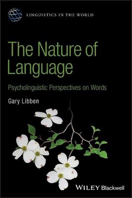 Nature of Language: Psycholinguistic Perspectives on Words by Gary Libben (Engli