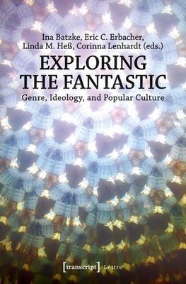 Exploring the Fantastic Genre, Ideology, and Popular Culture Batzke, Ina, Eric C