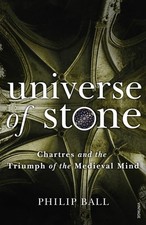 Universe of Stone: Chartres Cathedral and the Trium... by Ball, Philip Paperback