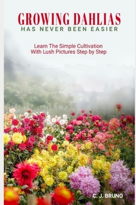 Bruno - Growing Dahlias Has Never Been Easier  Learn The Simple Cultiv - X555z