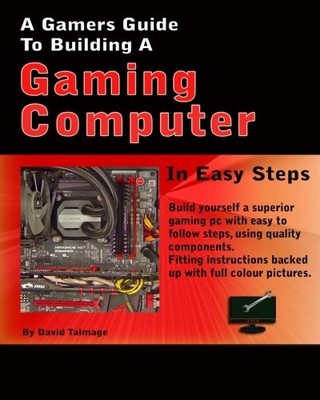 A Gamers Guide To Building A Gaming..., Talmage, Mr Dav