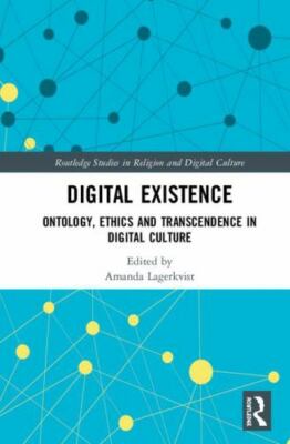 Digital Existence: Ontology, Ethics and Transcendence in Digital Culture (Routle