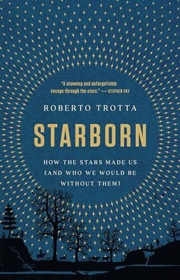 Starborn: How the Stars Made Us (and Who We Would Be Without Them) Hardcove