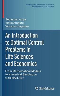An Introduction to Optimal Control Problems in Life Sciences and Economics: From