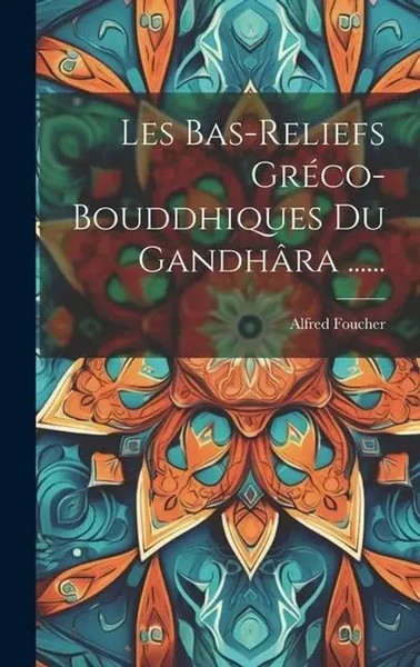 Les Bas-Reliefs GréCo-Bouddhiques Du GandhâRa ...... | Alfred Foucher | Buch-image