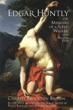 Edgar Huntly; Or, Memoirs of a Sleep-Walker, With Related Texts by Charles Broc