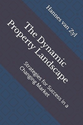 The Dynamic Property Landscape: Strategies for Success in a Changing Market by H