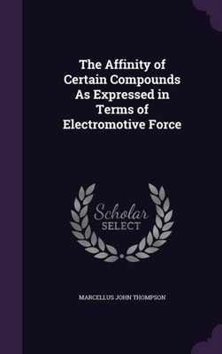 Thompson - Affinity of Certain Compounds As Expressed in Terms of Elec - X555z