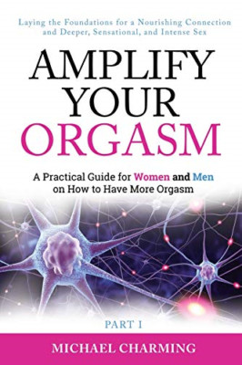 Amplify Your Orgasm: a Practical Guide for Women and Me -  NEW Michael Charmin 2