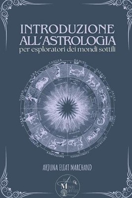 Introduzione all'Astrologia: per viaggiatori dei Mondi Sottili by Arjuna Eliat M