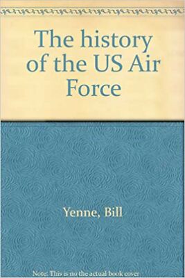 The history of the US Air Force [Hardcover] YENNE,Bill | eBay