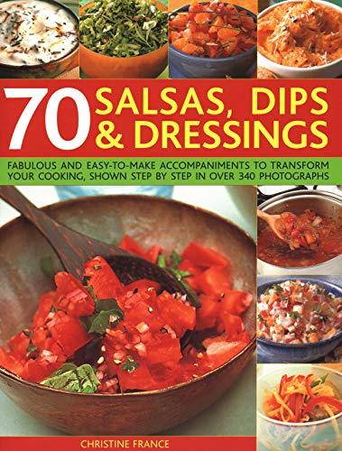 70 Salsas, Dips & Dressings: Fabulous and easy-to-make accompaniments to transf