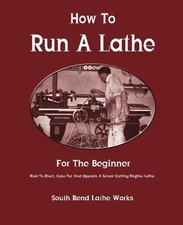 How To Run A Lathe: For The Beginner: Erect, Care And Operate A... 