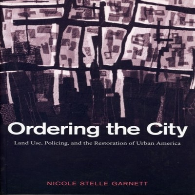 Ordering the City Land Use Policing and the Restoration of Urban