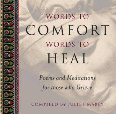 Words to Comfort, Words to Heal - Hardcover By Mabey, Juliet - GOOD