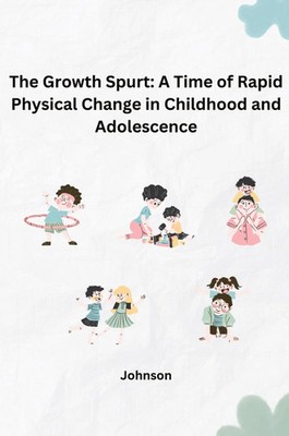 Johnson | The Growth Spurt: A Time of Rapid Physical Change in Childhood and...