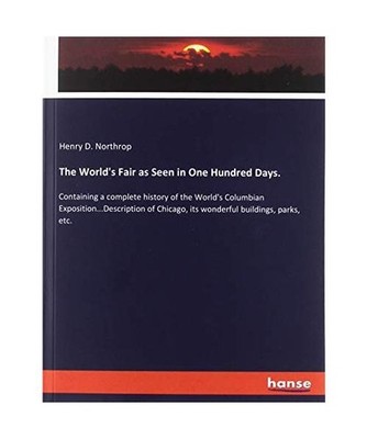 The World's Fair as Seen in One Hundred Days.: Containing a complete history of 