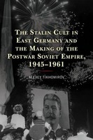 Alexey Tikhomirov | Stalin Cult In East Germany And The Making Of The Postwar...