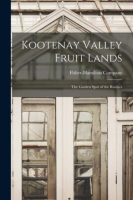 Fisher-Hamilton Comp - Kootenay Valley Fruit Lands   the Garden Spot o - X555z