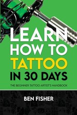 Learn How to Tattoo in 30 Days The Beginner Tattoo Artist's Handbook