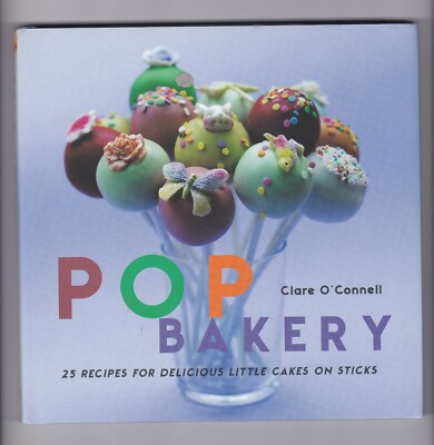 Pop Bakery 25 Recipes for Delicious Little Cakes on Sticks by Clare O'Connell