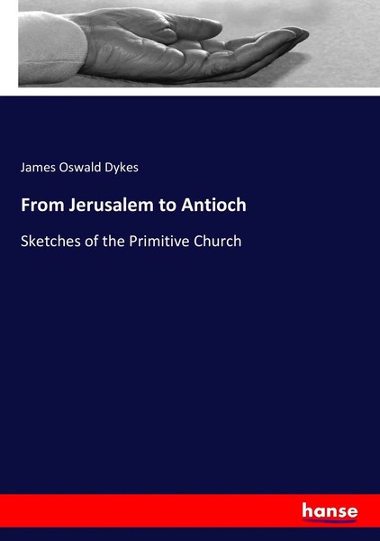 From Jerusalem To Antioch Sketches Of The Primitive Church James Oswald Dykes-image