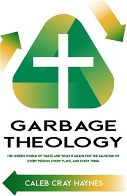 Garbage Theology: The Unseen World of Waste and What It Means for the Salvation